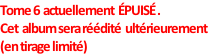 Tome 6  actuellement  ÉPUISÉ . Cet  album sera réédité  ultérieurement  (en tirage limité)